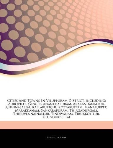 Articles on Cities and Towns in Viluppuram District, Including: Auroville, Gingee, Ananthapuram, Arakandanallur, Chinnasalem, Kallakurichi, Kottakuppam, Manalurpet, Marakkanam, Sankarapuram, Thiagadurgam, Thiruve(English)