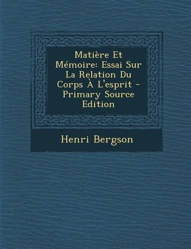 Matiere Et Memoire: Essai Sur La Relation Du Corps A L'Esprit(French)