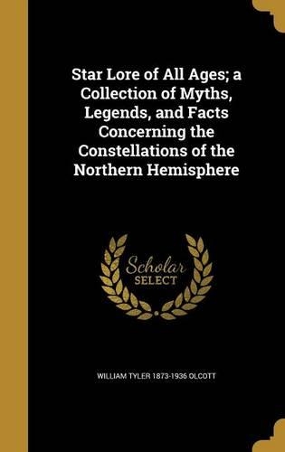 Star Lore of All Ages; A Collection of Myths, Legends, and Facts Concerning the Constellations of the Northern Hemisphere: (English)