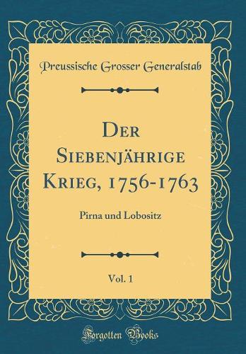 Der Siebenjährige Krieg, 1756-1763, Vol. 1