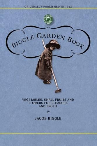 Biggle Garden Book: Vegetables, Small Fruits and Flowers for Pleasure and Profit(Gardening in America)