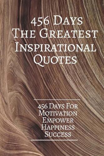 456 DaysThe Greatest Inspirational Quotes: 456 Days For Motivation Empower Happiness Success 6x9 Inches
