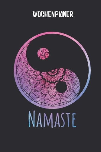 Wochenplaner mit Namaste Yin Yang Mandala: Terminplaner I DIN A5 I 120 Seiten I universaler Wochenkalender I Organizer I Kalender(1 Mandala Wochenplaner)