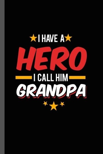 I have a Hero I call Him Grandpa: Military Service National Service Army Navy I Have A Hero I Call Him Grandpa Gift (6"x9") Lined notebook Journal to write in