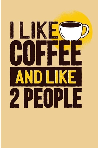 I Like Coffee and Like 2 People: Coffee Lover Blank Lined Note Book