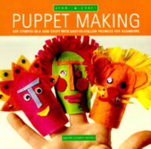 Puppet Making: Get Started in a New Craft with Easy-to-follow Projects fof Beginners(Start-a-craft S.)