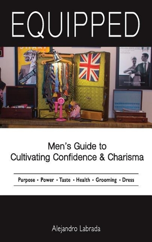 Equipped: Mens Guide to Cultivating Confidence and Charisma