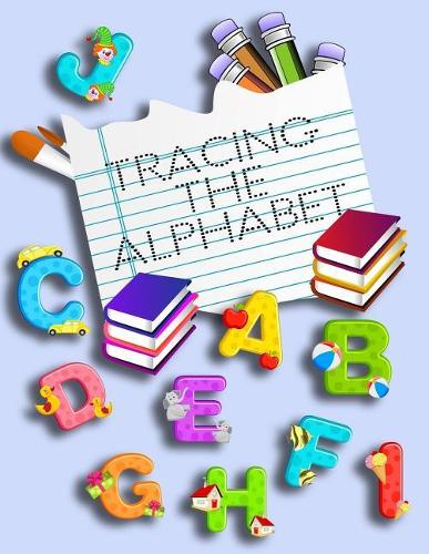 Tracing The Alphabet: Letter Tracing Practice Book For Preschoolers, Kindergarten (Printing For Kids Ages 3-5)(5/8" Lines, Dotted)