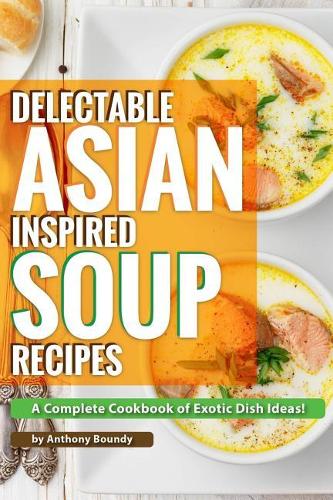 Delectable Asian Inspired Soup Recipes