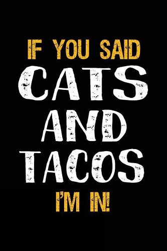 If You Said Cats and Tacos I'm in: Lined Notebooks & Journals to Write in