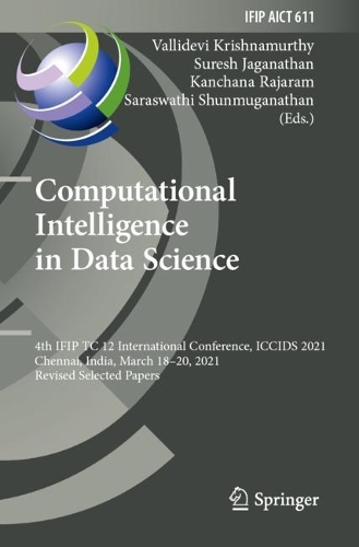 Computational Intelligence in Data Science: 4th IFIP TC 12 International Conference, ICCIDS 2021, Chennai, India, March 18–20, 2021, Revised Selected Papers(611 IFIP Advances in Information and Communication Technology)