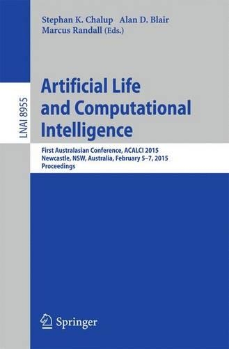 Artificial Life and Computational Intelligence: First Australasian Conference, ACALCI 2015, Newcastle, NSW, Australia, February 5-7, 2015, Proceedings(8955 Lecture Notes in Computer Science)