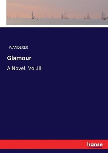 Glamour: A Novel: Vol.III.