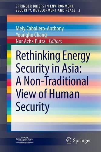 Rethinking Energy Security in Asia: A Non-Traditional View of Human Security: A Non-Traditional View of Human Security(2 SpringerBriefs in Environment, Security, Development and Peace)