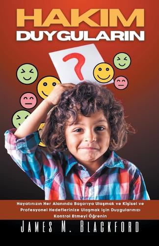 Hakim Duygular&#305;n - Hayat&#305;n&#305;z&#305;n Her Alan&#305;nda Ba&#351;ar&#305;ya Ula&#351;mak ve Ki&#351;isel ve Profesyonel Hedeflerinize Ula&#351;mak için Duygular&#305;n&#305;z&#305; Kontrol Etmeyi Ö&#287;renin