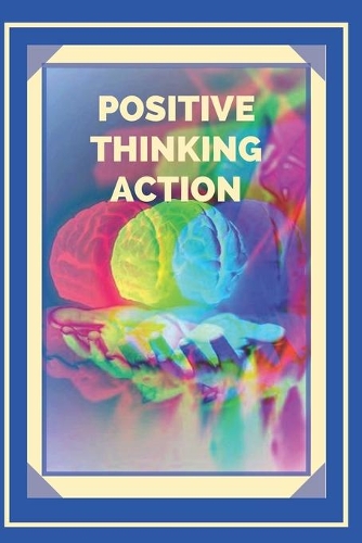 Positive Thinking Action: Activate the power of positive thinking and start meeting your goals!(5 Introduction to Positive Thinking)