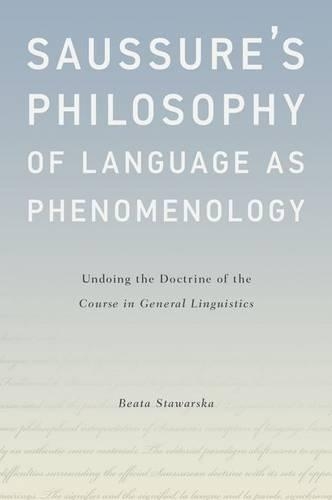 Saussure's Philosophy of Language as Phenomenology: Undoing the Doctrine of the Course in General Linguistics