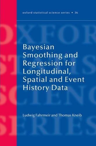Bayesian Smoothing and Regression for Longitudinal, Spatial and Event History Data: (36 Oxford Statistical Science Series)