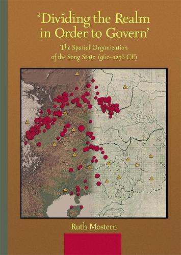‘Dividing the Realm in Order to Govern’: The Spatial Organization of the Song State (960–1276 CE)(Harvard-Yenching Institute Monograph Series)