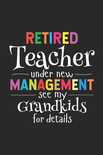 Retired Teacher Under New Management See Grandkids For Details