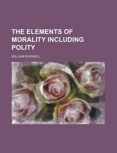The Elements of Morality Including Polity
