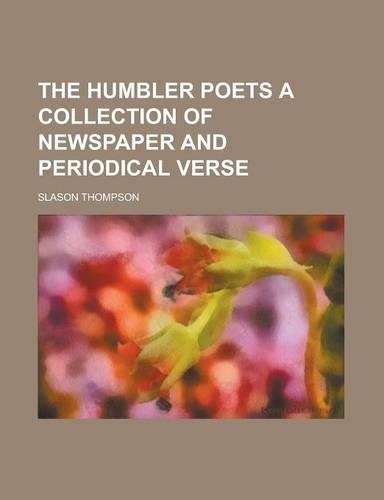 The Humbler Poets a Collection of Newspaper and Periodical Verse: (English)