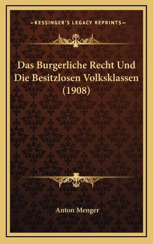Das Burgerliche Recht Und Die Besitzlosen Volksklassen (1908)