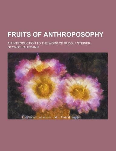 Fruits of Anthroposophy; An Introduction to the Work of Rudolf Steiner