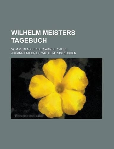 Wilhelm Meisters Tagebuch; Vom Verfasser Der Wanderjahre
