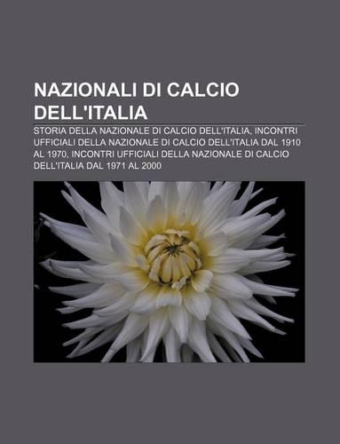 Nazionali Di Calcio Dell'italia: Storia Della Nazionale Di Calcio Dell'italia(Italian)