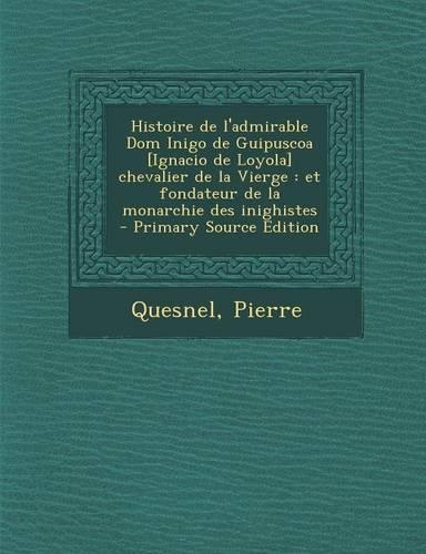 Histoire de L'Admirable Dom Inigo de Guipuscoa [Ignacio de Loyola] Chevalier de La Vierge