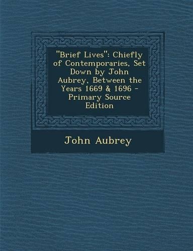 Brief Lives: Chiefly of Contemporaries, Set Down by John Aubrey, Between the Years 1669 & 1696(English)
