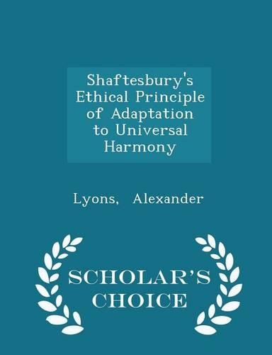 Shaftesbury's Ethical Principle of Adaptation to Universal Harmony - Scholar's Choice Edition: (English)