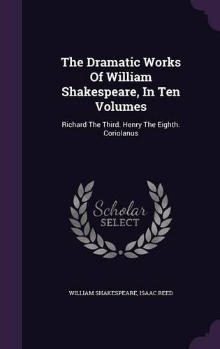 The Dramatic Works Of William Shakespeare, In Ten Volumes: Richard The Third. Henry The Eighth. Coriolanus(English)