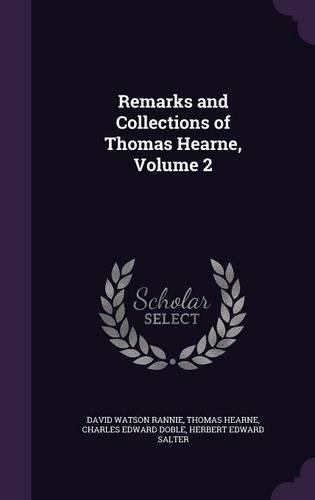Remarks and Collections of Thomas Hearne, Volume 2