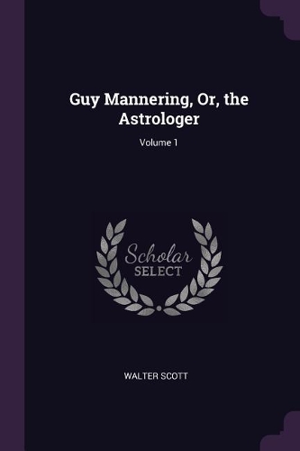 Guy Mannering, Or, the Astrologer; Volume 1