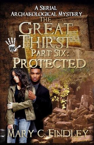 The Great Thirst Part Six: Protected: A Serial Archaeological Mystery(7 The Great Thirst Archaeological Mystery Serial)