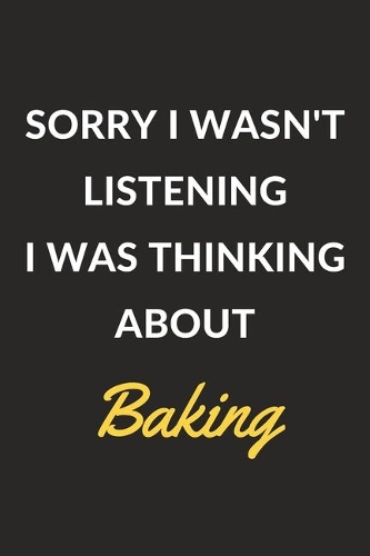 Sorry I Wasn't Listening I Was Thinking About Baking