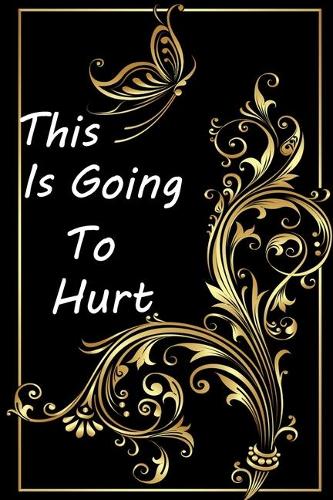 This is Going to Hurt: (Notebook, Diary) Secret Diaries: 120 Lined Pages Inspirational Quote Notebook To Write In size 6x 9 inches