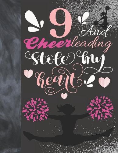 9 And Cheerleading Stole My Heart: Sketchbook Activity Book Gift For Cheer Squad Girls - Cheerleader Sketchpad To Draw And Sketch In