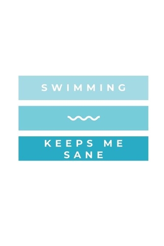 Swimming Keeps Me Sane: Notebook / Simple Blank Lined Writing Journal / Swimmers / Swimming Pool Lovers / Fans / Practice / Training / Coaching / Personal Records / Watersp