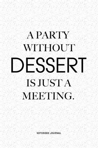 A Party Without Dessert Is Just A Meeting