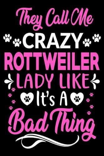 They call me crazy Rottweiler lady like.It's a bad thing