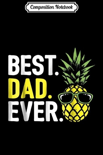 Composition Notebook: Cool Pineapple Best Dad Ever Matching Family Journal/Notebook Blank Lined Ruled 6x9 100 Pages
