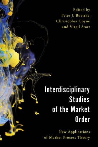 Interdisciplinary Studies of the Market Order: New Applications of Market Process Theory(Economy, Polity, and Society)