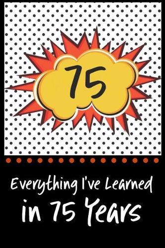 Everything I've Learned in 75 Years!