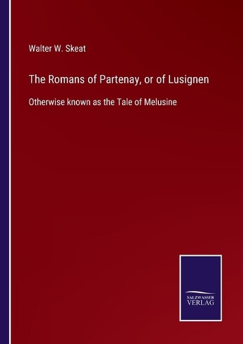 The Romans of Partenay, or of Lusignen: Otherwise known as the Tale of Melusine