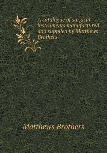 A catalogue of surgical instruments manufactured and supplied by Matthews Brothers
