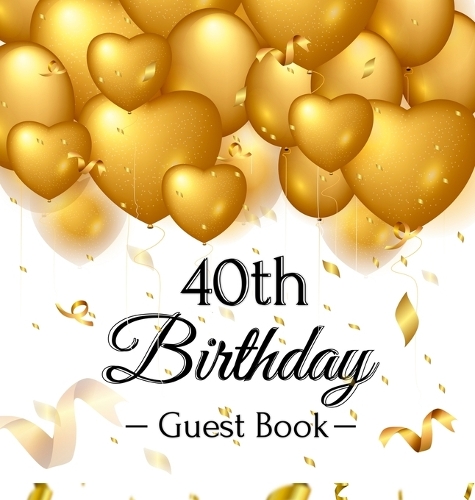 40th Birthday Guest Book: An Elegant Gold Balloon Hearts Themed Keepsake for a 40th Birthday Party - Includes Sign-In Pages, Wishes & Memories, Gift Log, and Photo Pages - Ha