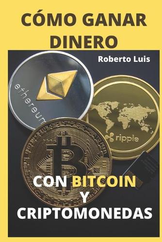 Cómo Ganar Dinero Con Bitcoin Y Criptomonedas